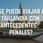 ¿Se puede viajar a Tailandia con antecedentes penales?